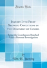 Image for Inquiry Into Fruit Growing Conditions in the Dominion of Canada: Being the Conclusions Reached After a Personal Investigation (Classic Reprint)