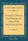 Image for Lessing&#39;s Minna Von Barnhelm, Oder Das Soldatengluck (Classic Reprint)