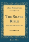 Image for The Silver Rifle: A True Story of the Saranac Lakes (Classic Reprint)