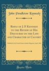 Image for Reply of J. P. Kennedy to the Review of His Discourse on the Life and Character of Calvert: Published in the United States Catholic Magazine, April, 1846 (Classic Reprint)