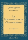 Image for Le Machiavelisme de l&#39;Antimachiavel (Classic Reprint)