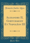 Image for Alexandre II, Gortchakoff Et Napoleon III (Classic Reprint)