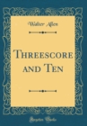 Image for Threescore and Ten (Classic Reprint)