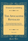 Image for The Apocalypse Revealed, Vol. 2 of 3: Wherein Are Disclosed the Arcana There Foretold, Which Have Hitherto Remained Concealed; A New Edition Revised and Corrected (Classic Reprint)