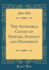 Image for The Avoidable Causes of Disease, Insanity and Deformity (Classic Reprint)