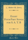 Image for Eight Four-Part Songs for S. A. T. B (Classic Reprint)