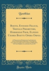 Image for Boetii, Ennodii Felicis, Trifolii Presbyteri, Hormisdæ Papæ, Elpidis Uxoris Boetti Opera Omnia: Ad Recencionem Boetianarum Lucubrationum Facem Præferentibus Editionibus Variis Quarum Una, Librorum Sci