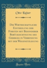 Image for Die Wirthschaftliche Eintheilung der Forsten mit Besonderer Berucksichtigung des Gebirges in Verbindung mit der Wegenetzlegung (Classic Reprint)