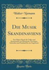 Image for Die Musik Skandinaviens: Ein Fuhrer Durch die Volks-und Kunstmusik von Danemark, Norwegen, Schweden und Finnland bis zur Gegenwart (Classic Reprint)