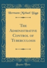 Image for The Administrative Control of Tuberculosis (Classic Reprint)