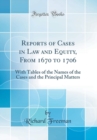 Image for Reports of Cases in Law and Equity, From 1670 to 1706: With Tables of the Names of the Cases and the Principal Matters (Classic Reprint)