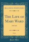Image for The Life of Mary Ward, Vol. 2: 1585 1645 (Classic Reprint)