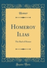 Image for Homeroy Ilias: The Iliad of Homer (Classic Reprint)
