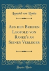 Image for Aus den Briefen Leopold von Ranke&#39;s an Seinen Verleger (Classic Reprint)
