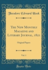 Image for The New Monthly Magazine and Literary Journal, 1821, Vol. 1: Original Papers (Classic Reprint)