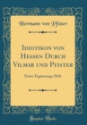 Image for Idiotikon von Hessen Durch Vilmar und Pfister: Erster Erganzungs-Heft (Classic Reprint)
