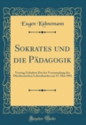 Image for Sokrates und die Padagogik: Vortrag Gehalten Dei der Versammlung des Oberhessischen Lehrerbundes am 15. Mai 1901 (Classic Reprint)