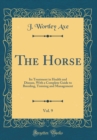 Image for The Horse, Vol. 9: Its Treatment in Health and Disease, With a Complete Guide to Breeding, Training and Management (Classic Reprint)