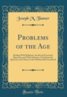 Image for Problems of the Age: Dealing With Religious, Social and Economic Questions and Their Solution; A Study for the Quorums and Classes of the Melchizedek Priesthood (Classic Reprint)
