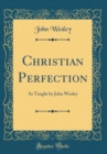 Image for Christian Perfection: As Taught by John Wesley (Classic Reprint)