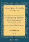 Image for Cours d&#39;Etude pour l&#39;Instruction du Prince de Parme, Aujourd&#39;hui S. A. R. L&#39;Infant D. Ferdinand, Duc de Parme, Plaisance, Guastalle, &amp;C. &amp;C. &amp;C, Vol. 11: Introduc. A l&#39;Etude de l&#39;Histoire Moderne (Cla