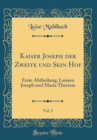Image for Kaiser Joseph der Zweite und Sein Hof, Vol. 2: Erste Abtheilung; Laissen Joseph und Maria Theresia (Classic Reprint)
