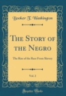 Image for The Story of the Negro, Vol. 2: The Rise of the Race From Slavery (Classic Reprint)