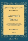 Image for Goethe&#39;s Werke, Vol. 11: Vollstandige Ausgabe Letzter Band; Unter des Durchlauchtigsten Deutschen Bundes Schutzenden Privilegien (Classic Reprint)