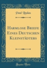 Image for Harmlose Briefe Eines Deutschen Kleinstadters (Classic Reprint)