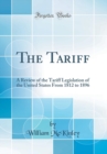 Image for The Tariff: A Review of the Tariff Legislation of the United States From 1812 to 1896 (Classic Reprint)