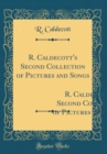 Image for R. Caldecott&#39;s Second Collection of Pictures and Songs: Containing: The Milkmaid; Hey Diddle Diddle, and Baby Bunting; The Fox Jumps Over the Parson`s Gate; A Frog He Would a-Wooing Go; Come Lasses an