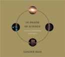 Image for In praise of science  : curiosity, understanding, and progress
