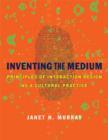 Image for Inventing the medium  : principles of interaction design as a cultural practice
