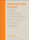 Image for Architecture school  : three centuries of educating architects in North America