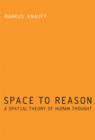 Image for Space to reason  : a spatial theory of human thought