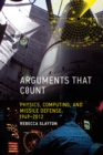 Image for Arguments that Count : Physics, Computing, and Missile Defense, 1949-2012