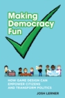 Image for Making democracy fun  : how game design can empower citizens and transform politics