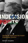 Image for Indecision points  : George W. Bush and the Israeli-Palestinian conflict