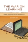 Image for The war on learning  : gaining ground in the digital university