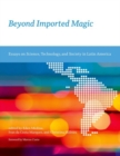 Image for Beyond imported magic  : essays on science, technology, and society in Latin America