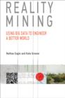 Image for Reality mining  : using big data to engineer a better world