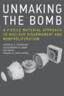 Image for Unmaking the bomb  : a fissile material approach to nuclear disarmament and nonproliferation