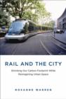 Image for Rail and the city  : shrinking our carbon footprint while reimagining urban space