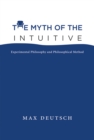 Image for The myth of the intuitive  : experimental philosophy and philosophical method