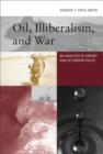 Image for Oil, illiberalism, and war  : an analysis of energy and U.S. foreign policy