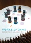 Image for Works of game  : on the aesthetics of games and art