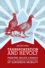 Image for Transportation and revolt  : pigeons, mules, canals, and the vanishing geographies of subversive mobility