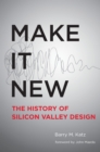Image for Make it new  : the history of Silicon Valley design