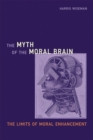 Image for The myth of the moral brain  : the limits of moral enhancement