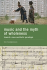 Image for Music and the myth of wholeness  : toward a new aesthetic paradigm